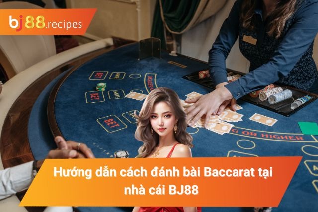 Game Baccarat BJ88 - Khám Phá Tất Tần Tật Thông Tin Liên Quan Hướng dẫn cách đánh bài Baccarat tại BJ88 dễ hiểu nhất