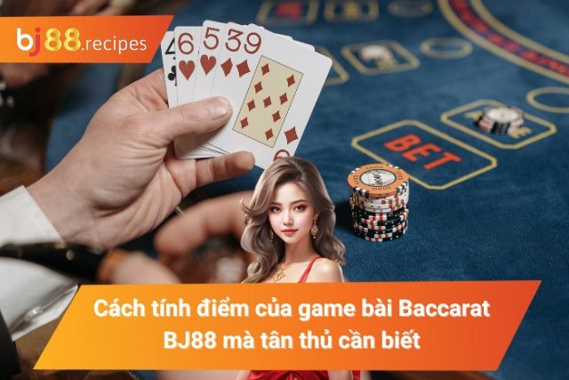Game Baccarat BJ88 - Khám Phá Tất Tần Tật Thông Tin Liên Quan Cách tính điểm của Baccarat tại BJ88 mà tân thủ cần biết