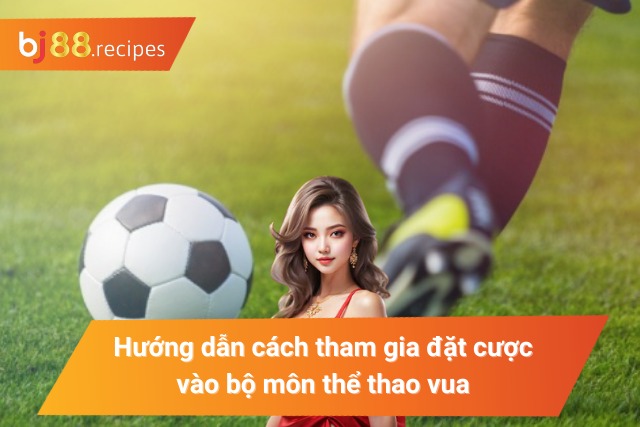 Tham Gia Bóng Đá Online Chinh Phục Thể Thao Trực Tuyến Cách đặt cược thể thao
