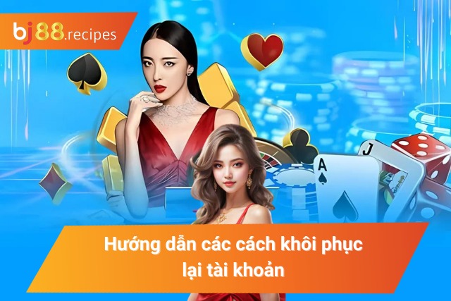 CÁCH LẤY LẠI TÀI KHOẢN BJ88 Cách khôi phục tài khoản nhanh chóng và an toàn