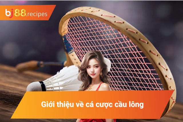 Khám Phá Cách Chơi Cá Cược Cầu Lông Mới Nhất 2025 Tìm hiểu về bộ môn vũ cầu