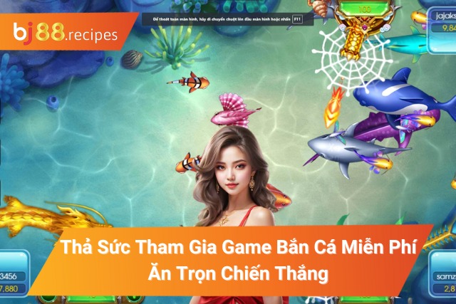 Game Bắn Cá Miễn Phí Thả Sức Tham Gia Ăn Trọn Chiến Thắng game bắn cá miễn phí