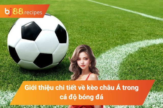 Tất Tần Tật Những Thông Tin Về Kèo Châu Á Cược Thủ Nên Biết Tìm hiểu về kèo cược châu Á trong cá độ bóng đá