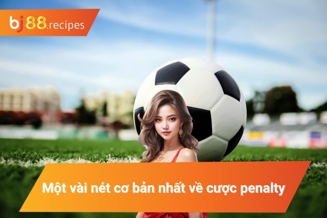 Một Số Kèo Penalty Được Cập Nhật Mới Nhất Năm 2024 Những thông tin cơ bản về cược đá phạt penalty