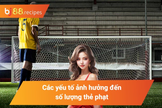 Tìm Hiểu Kèo Thẻ Phạt Cùng Kinh Nghiệm Soi Kèo Đỉnh Cao Những yếu tố chính ảnh hưởng đến thẻ phạt