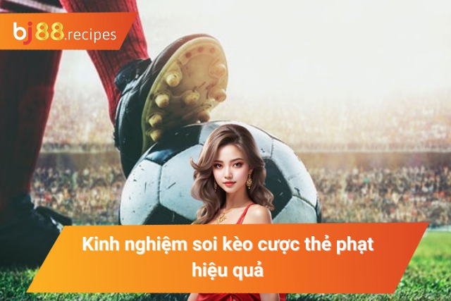 Tìm Hiểu Kèo Thẻ Phạt Cùng Kinh Nghiệm Soi Kèo Đỉnh Cao Những kinh nghiệm soi kèo cược thẻ hiệu quả