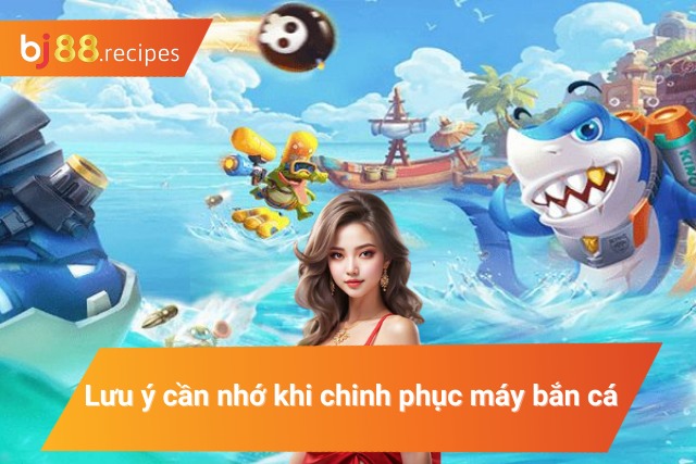 Làm Sao Để Thắng Máy Bắn Cá Phá Vỡ Giới Hạn Của Một Cao Thủ Một vài điều cần chú ý khi chơi bắn cá đổi thưởng