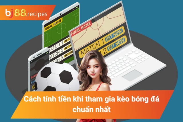 Khám Phá Cách Tính Tiền Kèo Bóng Đá Cho Người Nhập Môn Tham khảo cách tính tiền trong kèo bóng đá