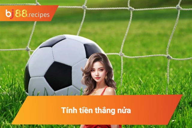 Khám Phá Cách Tính Tiền Kèo Bóng Đá Cho Người Nhập Môn Tính tiền kèo cược bóng đá thắng nửa