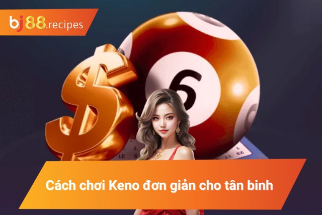 Xổ Số Keno Trực Tuyến Chơi Hay Nhận Thưởng Liền Tay Chi tiết về luật chơi keno cho người mới nhập môn